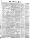 Morning Post Saturday 20 January 1872 Page 1