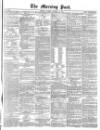 Morning Post Monday 29 January 1872 Page 1