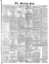 Morning Post Friday 02 February 1872 Page 1