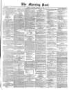 Morning Post Saturday 17 February 1872 Page 1