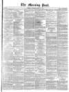 Morning Post Saturday 30 March 1872 Page 1