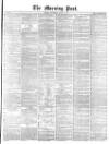 Morning Post Thursday 04 April 1872 Page 1