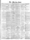 Morning Post Saturday 13 April 1872 Page 1
