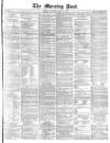 Morning Post Saturday 27 April 1872 Page 1