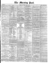 Morning Post Thursday 09 May 1872 Page 1