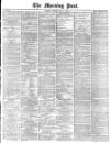 Morning Post Tuesday 14 May 1872 Page 1