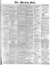 Morning Post Saturday 13 July 1872 Page 1
