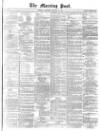 Morning Post Thursday 10 October 1872 Page 1