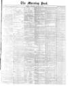 Morning Post Wednesday 22 January 1873 Page 1