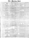 Morning Post Saturday 12 April 1873 Page 1