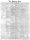 Morning Post Tuesday 25 November 1873 Page 1
