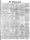 Morning Post Saturday 04 April 1874 Page 1