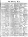 Morning Post Saturday 11 April 1874 Page 1