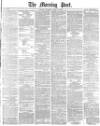 Morning Post Thursday 20 April 1876 Page 1