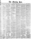 Morning Post Monday 01 May 1876 Page 1