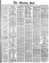 Morning Post Monday 22 May 1876 Page 1