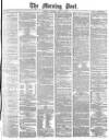 Morning Post Saturday 27 May 1876 Page 1