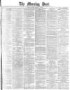 Morning Post Friday 02 March 1877 Page 1