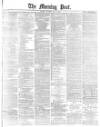 Morning Post Tuesday 01 May 1877 Page 1