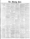 Morning Post Monday 10 December 1877 Page 1