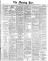 Morning Post Tuesday 21 May 1878 Page 1