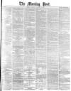 Morning Post Saturday 12 January 1878 Page 1