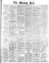 Morning Post Monday 14 January 1878 Page 1