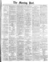 Morning Post Saturday 02 February 1878 Page 1