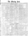 Morning Post Saturday 30 March 1878 Page 1
