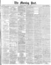 Morning Post Tuesday 02 April 1878 Page 1