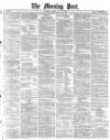 Morning Post Friday 10 May 1878 Page 1