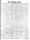Morning Post Monday 13 January 1879 Page 1