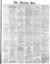 Morning Post Saturday 10 May 1879 Page 1