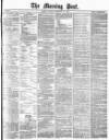Morning Post Monday 23 February 1880 Page 1
