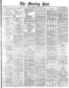 Morning Post Tuesday 02 March 1880 Page 1