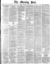 Morning Post Tuesday 11 May 1880 Page 1
