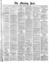 Morning Post Saturday 12 March 1881 Page 1