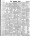 Morning Post Monday 11 May 1885 Page 1