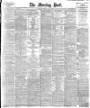 Morning Post Tuesday 09 May 1893 Page 1
