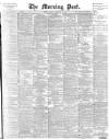 Morning Post Friday 21 February 1896 Page 1