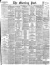 Morning Post Thursday 21 May 1896 Page 1