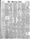 Morning Post Friday 22 May 1896 Page 1