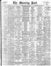 Morning Post Saturday 30 May 1896 Page 1