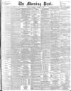 Morning Post Wednesday 07 October 1896 Page 1