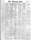 Morning Post Saturday 17 April 1897 Page 1