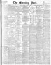 Morning Post Thursday 28 April 1898 Page 1