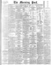 Morning Post Saturday 08 April 1899 Page 1