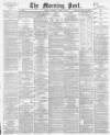Morning Post Thursday 26 April 1900 Page 1