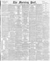 Morning Post Tuesday 29 May 1900 Page 1