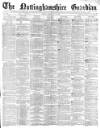 Nottinghamshire Guardian Friday 23 February 1877 Page 1